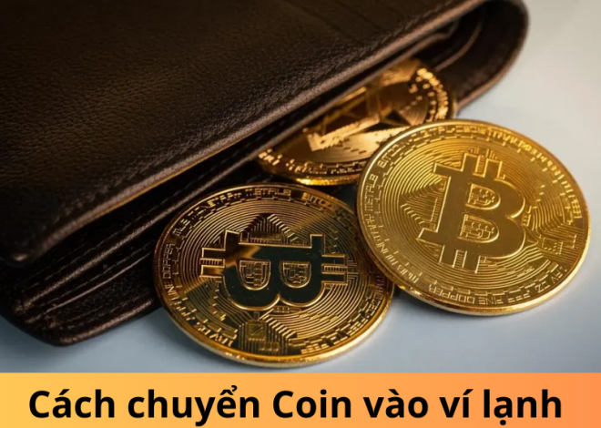 Cách chuyển Coin vào ví lạnh: An toàn – nhanh chóng