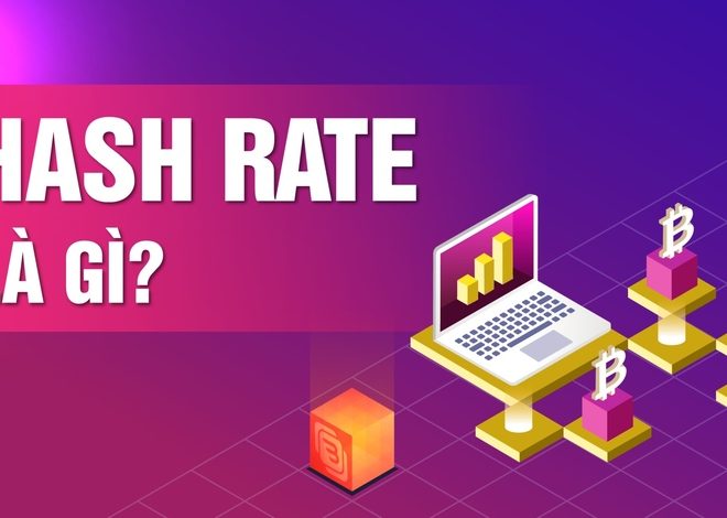 Hashrate là gì? Tầm quan trọng của Hashrate