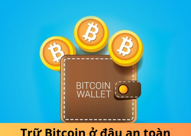 Bảo mật Bitcoin: Cách trữ Bitcoin ở đâu an toàn nhất