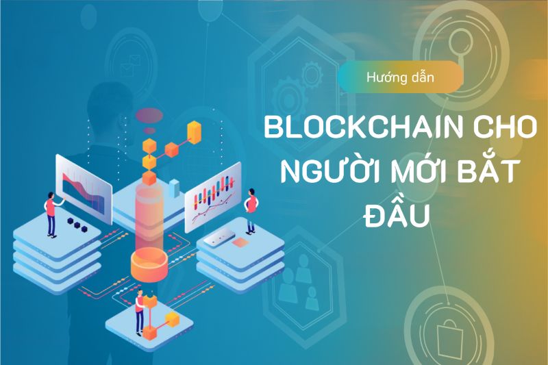 Blockchain cho người mới bắt đầu: Hướng dẫn từ A đến Z 1 Blockchain cho người mới bắt đầu: Hướng dẫn từ A đến Z