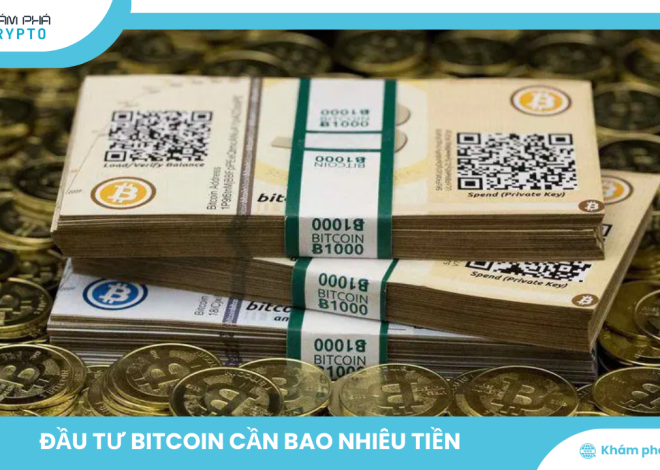 Đầu tư Bitcoin cần bao nhiêu tiền? Hướng dẫn chi tiết cho nhà đầu tư mới